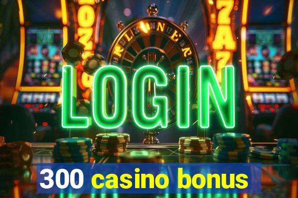 300 casino bonus