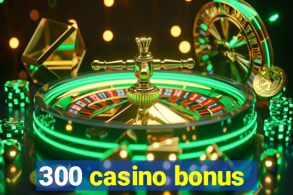 300 casino bonus