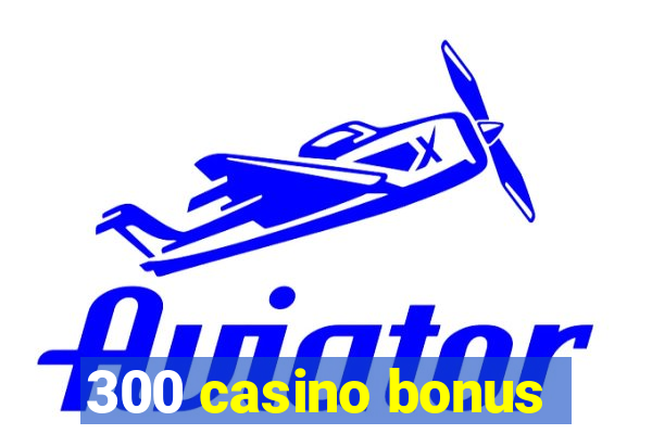 300 casino bonus