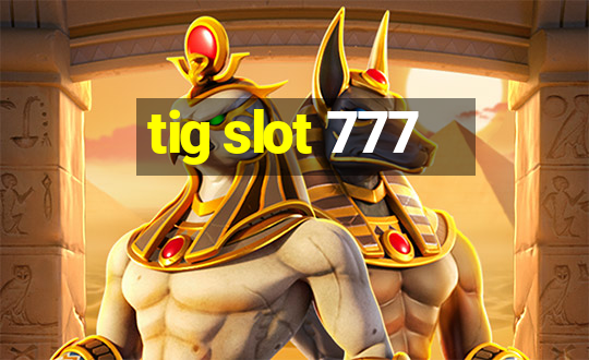 tig slot 777