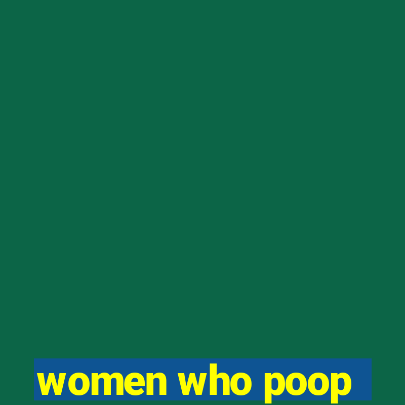 women who poop