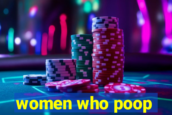 women who poop