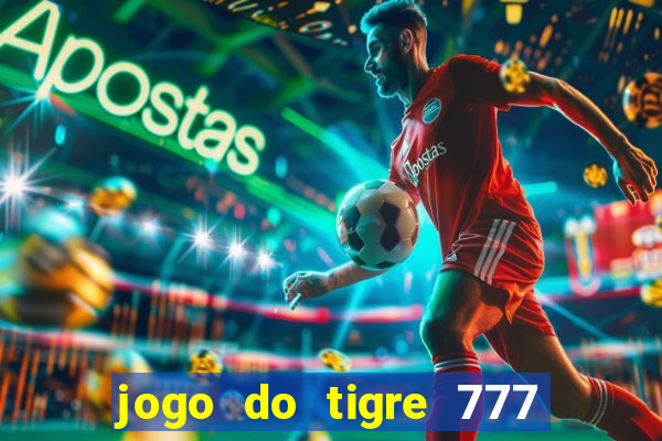 jogo do tigre 777 ganhar dinheiro