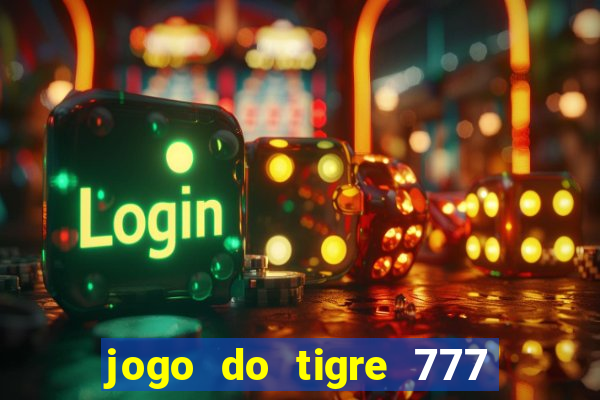 jogo do tigre 777 ganhar dinheiro