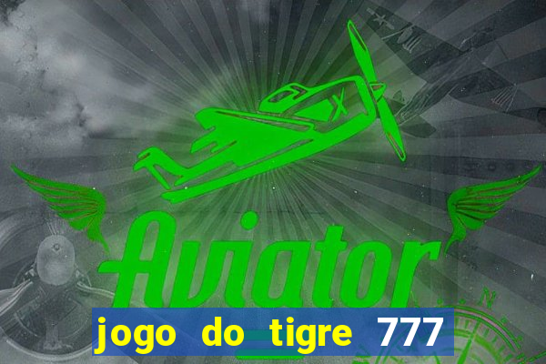 jogo do tigre 777 ganhar dinheiro