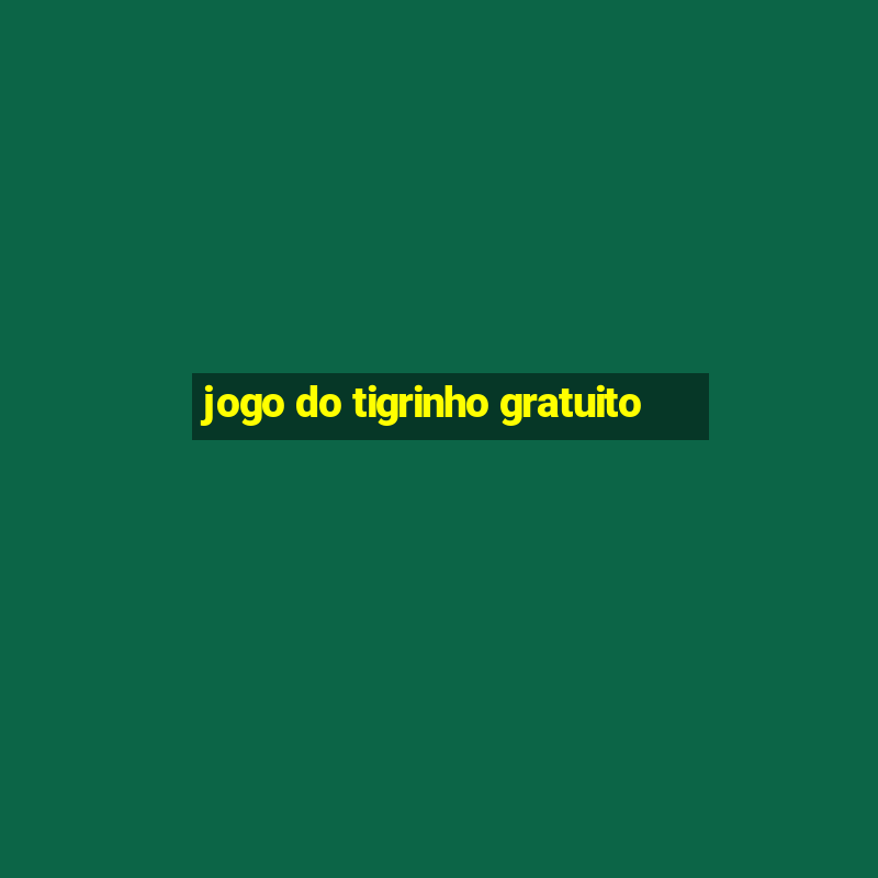 jogo do tigrinho gratuito