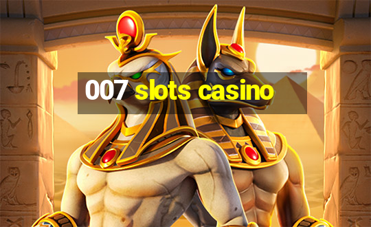 007 slots casino