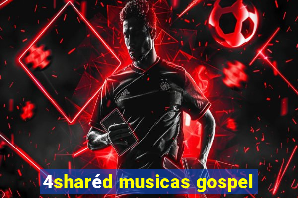 4sharéd musicas gospel