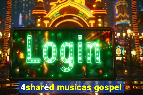 4sharéd musicas gospel