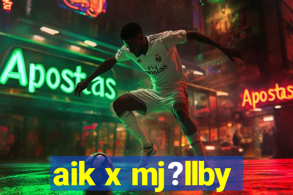 aik x mj?llby