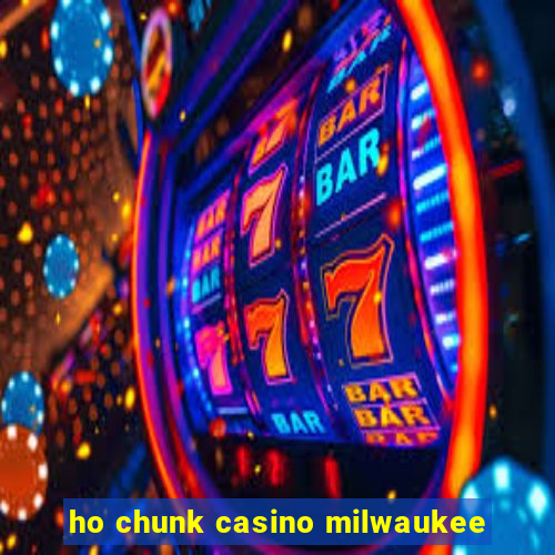 ho chunk casino milwaukee