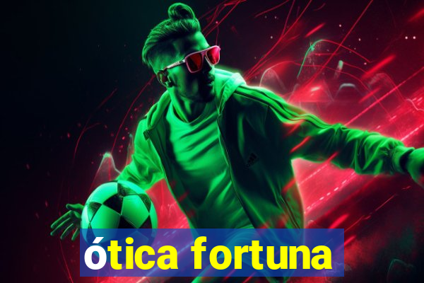 ótica fortuna