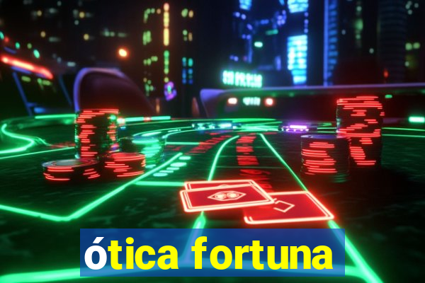 ótica fortuna