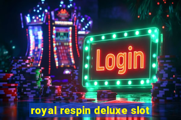 royal respin deluxe slot