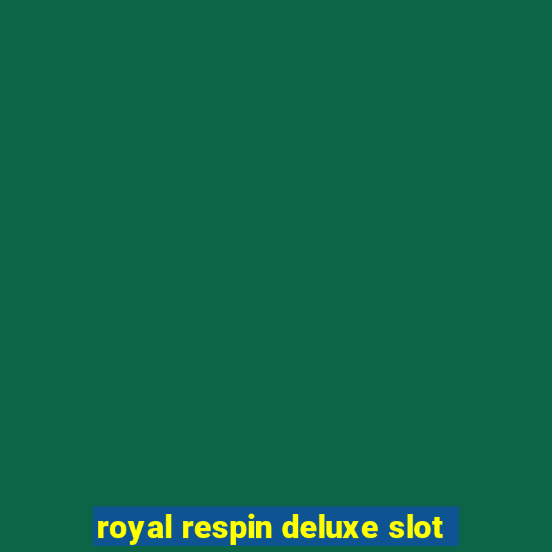 royal respin deluxe slot