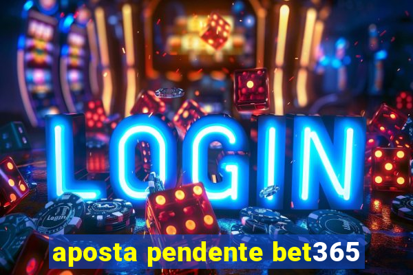 aposta pendente bet365