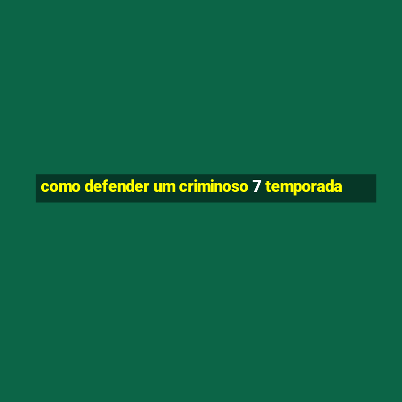 como defender um criminoso 7 temporada