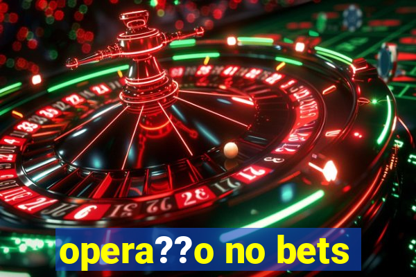 opera??o no bets