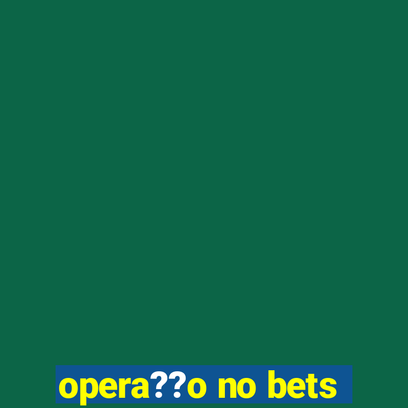 opera??o no bets