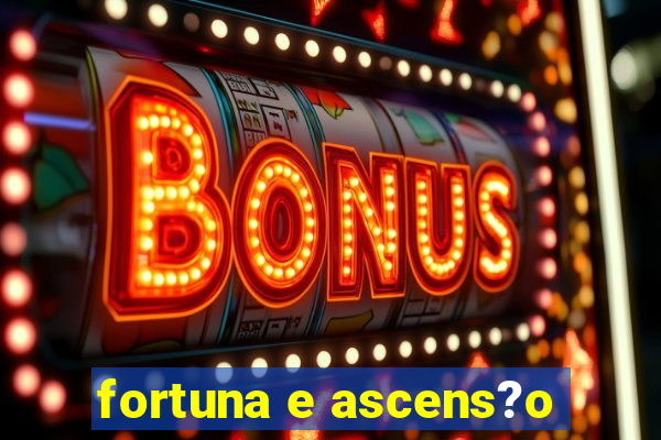 fortuna e ascens?o