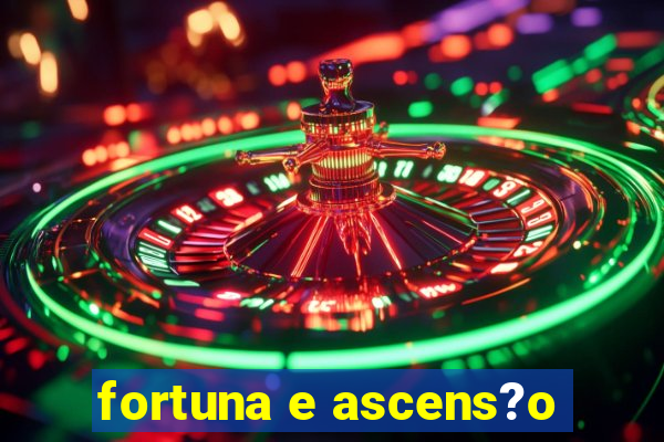 fortuna e ascens?o