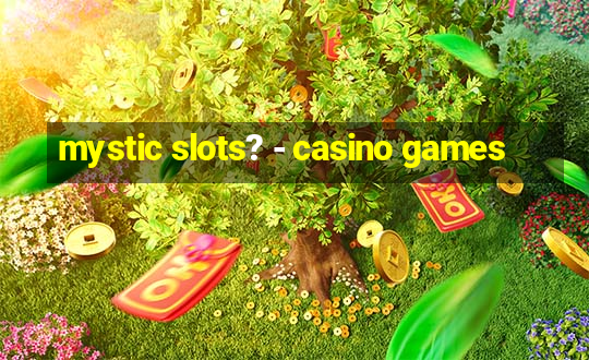 mystic slots? - casino games