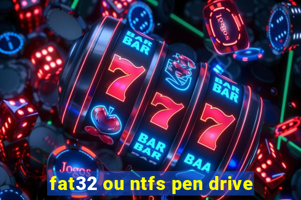 fat32 ou ntfs pen drive