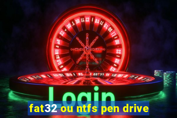 fat32 ou ntfs pen drive