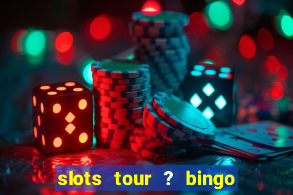 slots tour ? bingo & casino