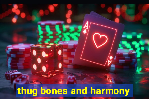 thug bones and harmony