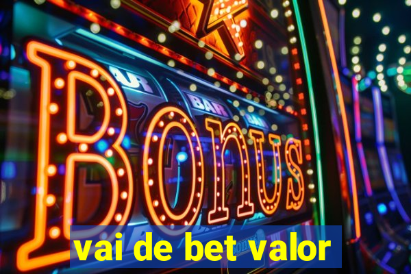 vai de bet valor