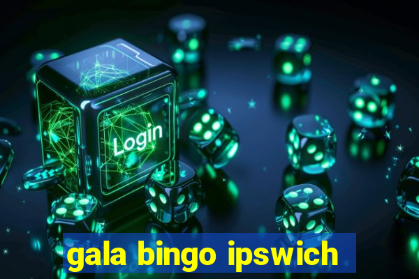 gala bingo ipswich