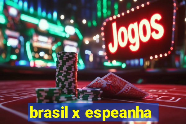 brasil x espeanha