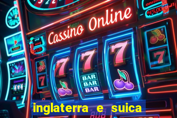 inglaterra e suica onde assistir