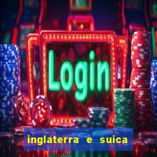 inglaterra e suica onde assistir