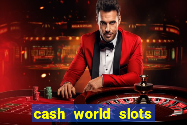 cash world slots and crash