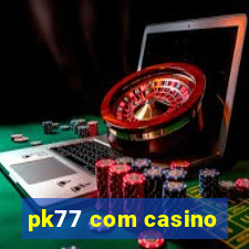 pk77 com casino