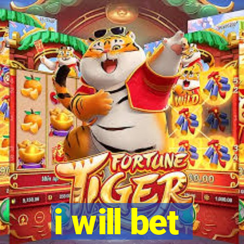 i will bet