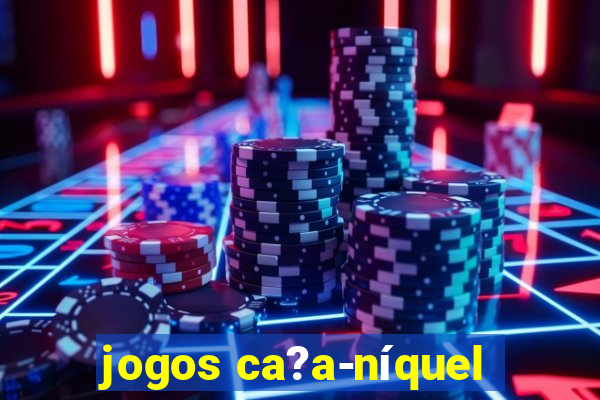 jogos ca?a-níquel