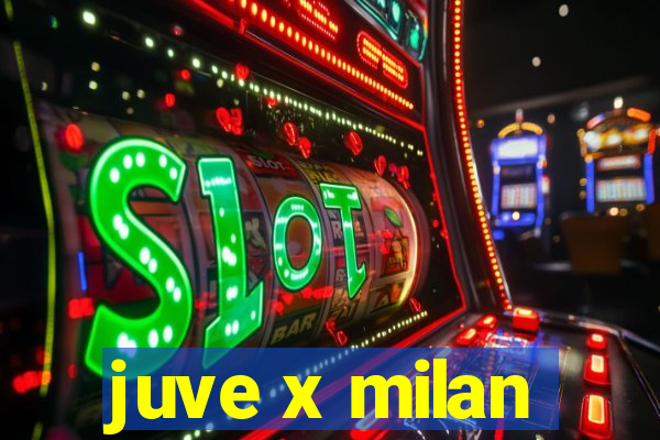 juve x milan