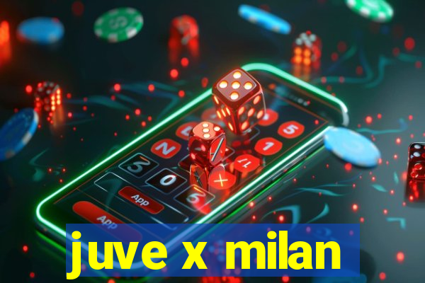 juve x milan