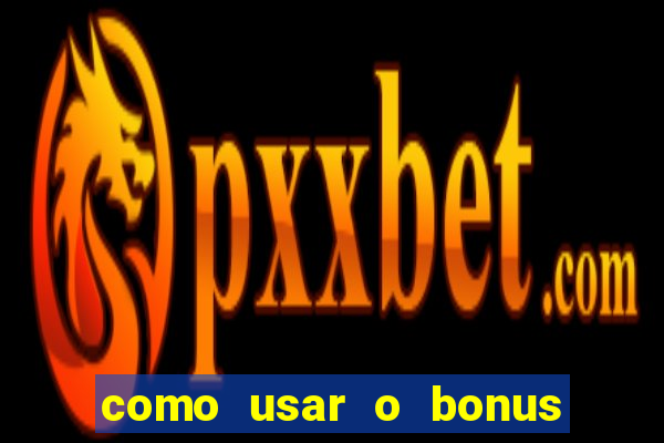 como usar o bonus na vai de bet