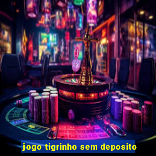 jogo tigrinho sem deposito