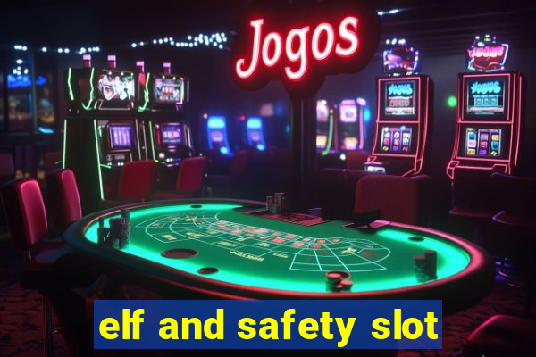 elf and safety slot