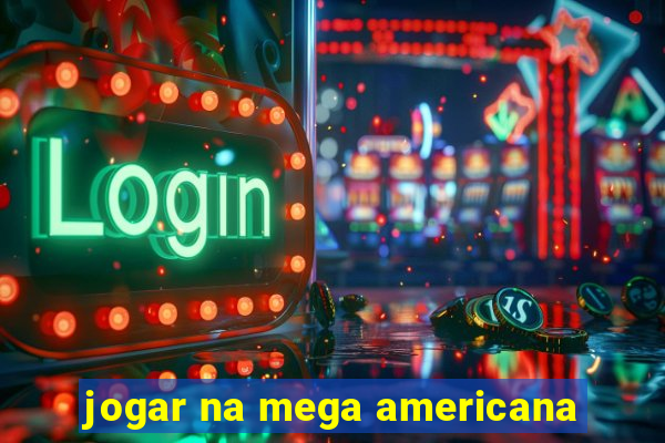 jogar na mega americana