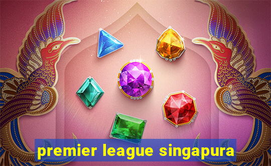 premier league singapura