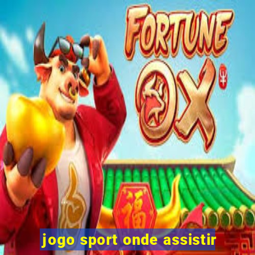 jogo sport onde assistir