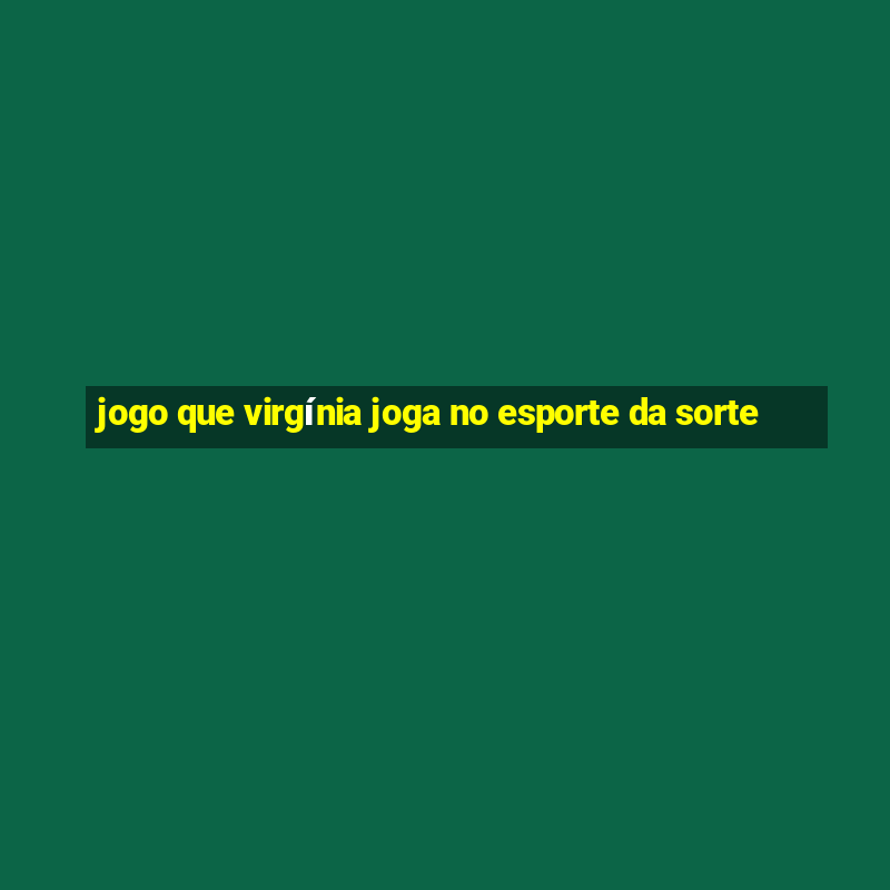 jogo que virgínia joga no esporte da sorte