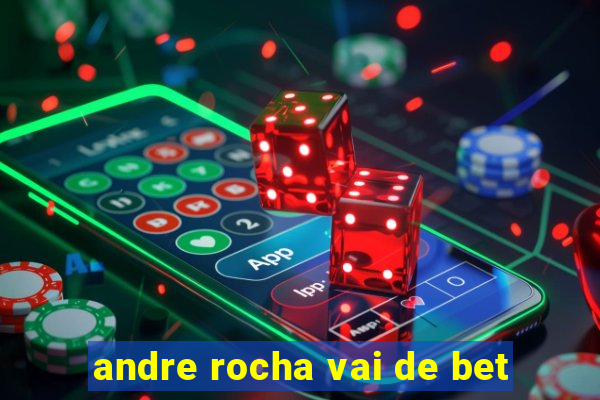 andre rocha vai de bet