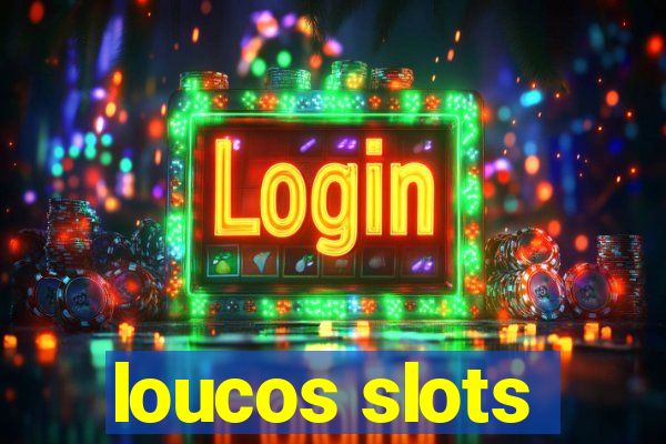 loucos slots